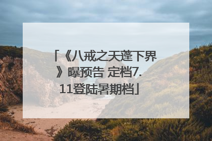 《八戒之天蓬下界》曝预告 定档7.11登陆暑期档