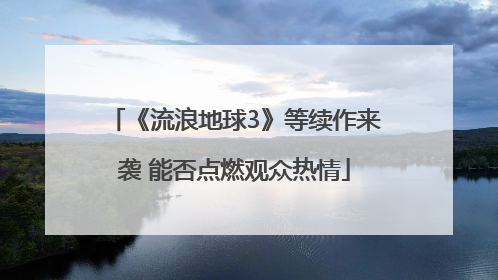 《流浪地球3》等续作来袭 能否点燃观众热情