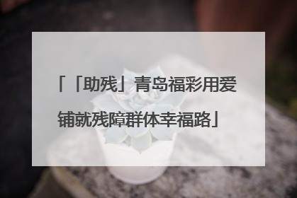 「助残」青岛福彩用爱铺就残障群体幸福路
