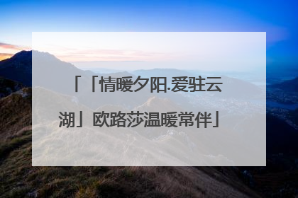 「情暖夕阳.爱驻云湖」欧路莎温暖常伴