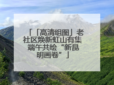 「高清组图」老社区焕新虹山有集 端午共绘“新昆明画卷”