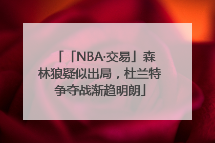 「NBA·交易」森林狼疑似出局，杜兰特争夺战渐趋明朗