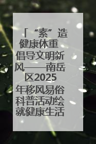 “素”造健康体重 倡导文明新风——南岳区2025年移风易俗科普活动绘就健康生活新图景