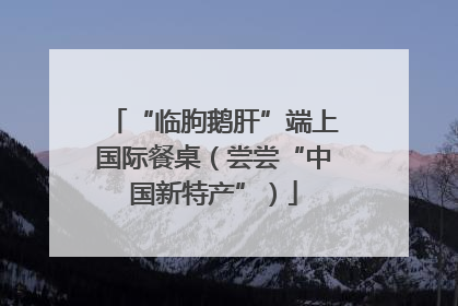 “临朐鹅肝”端上国际餐桌（尝尝“中国新特产”）