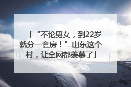 “不论男女，到22岁就分一套房！”山东这个村，让全网都羡慕了