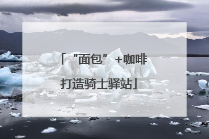 “面包”+咖啡 打造骑士驿站