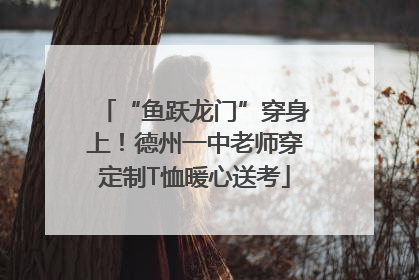 “鱼跃龙门”穿身上！德州一中老师穿定制T恤暖心送考