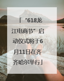 “618龙江电商节”启动仪式将于6月11日在齐齐哈尔举行