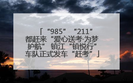 “985”“211”都赶来“爱心送考·为梦护航” 镇江“镇悦行”车队正式发车“赶考”