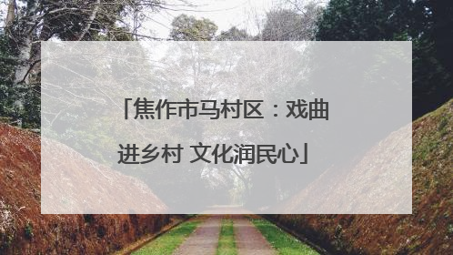 焦作市马村区：戏曲进乡村 文化润民心