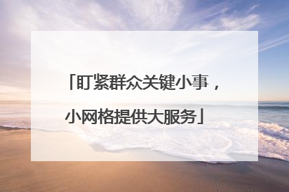 盯紧群众关键小事，小网格提供大服务
