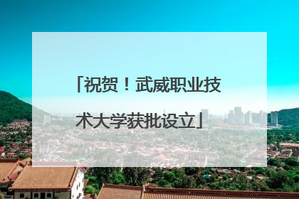 祝贺！武威职业技术大学获批设立