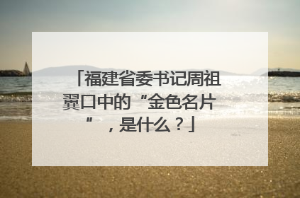 福建省委书记周祖翼口中的“金色名片”，是什么？
