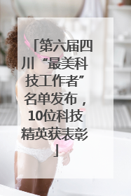 第六届四川“最美科技工作者”名单发布，10位科技精英获表彰