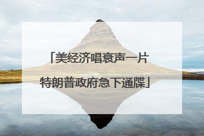 美经济唱衰声一片 特朗普政府急下通牒