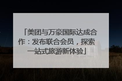 美团与万豪国际达成合作：发布联合会员，探索一站式旅游新体验