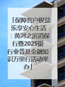 保障客户权益 乐享安心生活：黄河之滨消保行暨2025银行业普及金融知识万里行活动举办