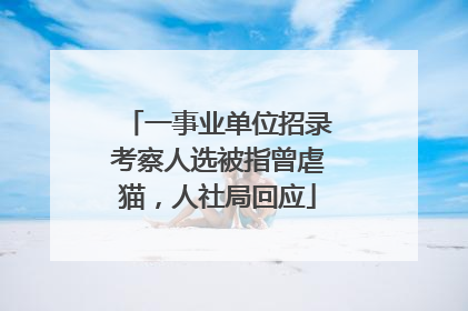 一事业单位招录考察人选被指曾虐猫，人社局回应