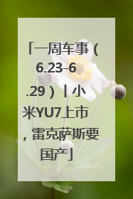一周车事（6.23-6.29）丨小米YU7上市，雷克萨斯要国产