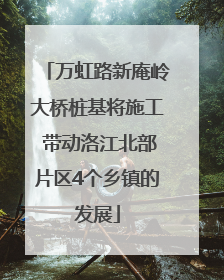 万虹路新庵岭大桥桩基将施工 带动洛江北部片区4个乡镇的发展