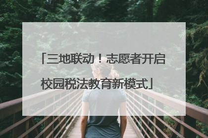 三地联动！志愿者开启校园税法教育新模式