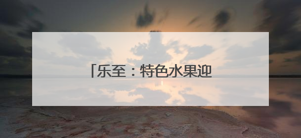 乐至：特色水果迎丰收 采摘正当时