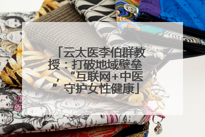 云太医李伯群教授：打破地域壁垒，“互联网+中医”守护女性健康