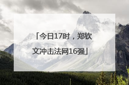 今日17时，郑钦文冲击法网16强