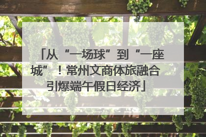 从“一场球”到“一座城”！常州文商体旅融合引爆端午假日经济