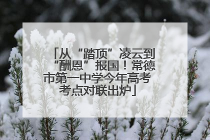 从“踏顶”凌云到“酬恩”报国！常德市第一中学今年高考考点对联出炉