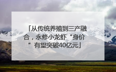 从传统养殖到三产融合，永修小龙虾“身价”有望突破40亿元