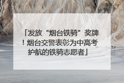 发放“烟台铁骑”奖牌！烟台交警表彰为中高考护航的铁骑志愿者