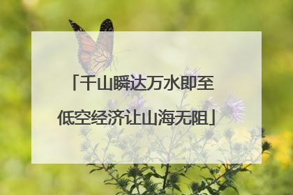 千山瞬达万水即至 低空经济让山海无阻