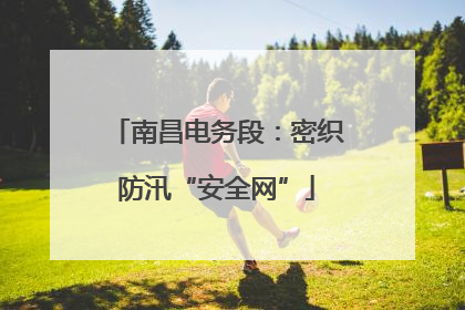 南昌电务段：密织防汛“安全网”
