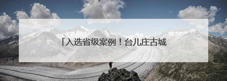 入选省级案例！台儿庄古城“国潮文化节”何以破圈？