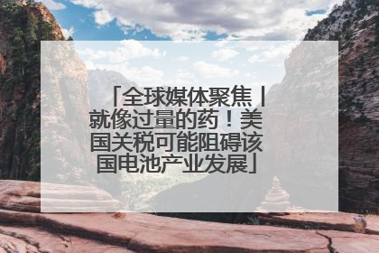 全球媒体聚焦丨就像过量的药！美国关税可能阻碍该国电池产业发展