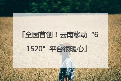 全国首创！云南移动“61520”平台很暖心