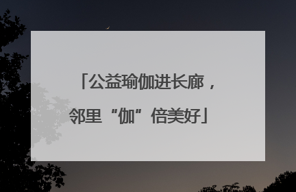 公益瑜伽进长廊，邻里“伽”倍美好