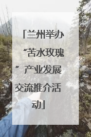 兰州举办“苦水玫瑰”产业发展交流推介活动