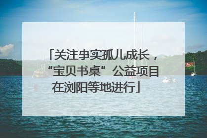 关注事实孤儿成长，“宝贝书桌”公益项目在浏阳等地进行