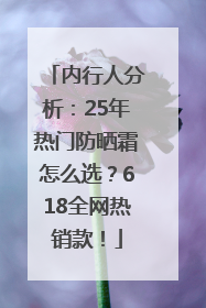 内行人分析：25年热门防晒霜怎么选？618全网热销款！