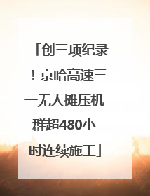 创三项纪录！京哈高速三一无人摊压机群超480小时连续施工