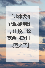北体发布毕业照特辑，汪顺、徐嘉余同款打卡照火了