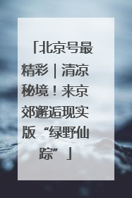 北京号最精彩｜清凉秘境！来京郊邂逅现实版“绿野仙踪”