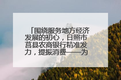 围绕服务地方经济发展的初心，日照市莒县农商银行精准发力，提振消费——为文旅注入金融动能