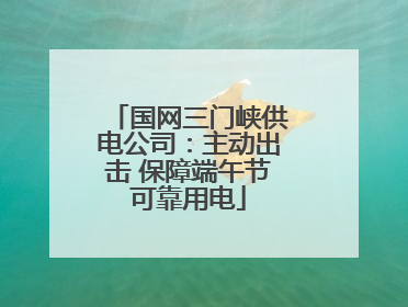 国网三门峡供电公司：主动出击 保障端午节可靠用电