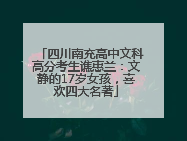 四川南充高中文科高分考生谯惠兰：文静的17岁女孩，喜欢四大名著