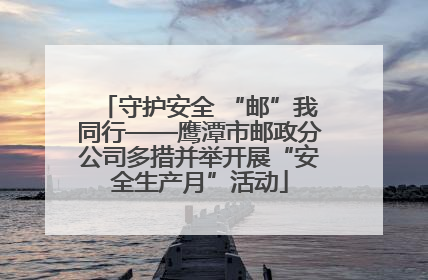 守护安全 “邮”我同行——鹰潭市邮政分公司多措并举开展“安全生产月”活动