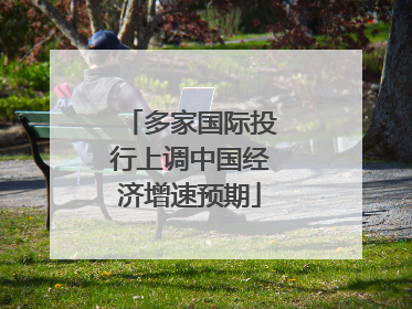 多家国际投行上调中国经济增速预期