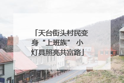 天台街头村民变身“上班族” 小灯具照亮共富路